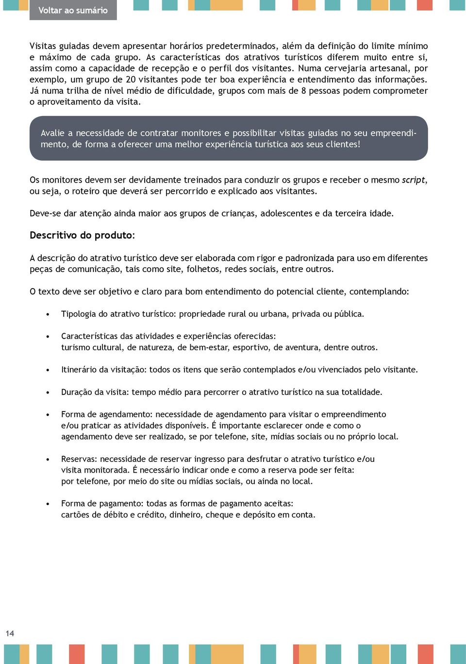 Numa cervejaria artesanal, por exemplo, um grupo de 20 visitantes pode ter boa experiência e entendimento das informações.