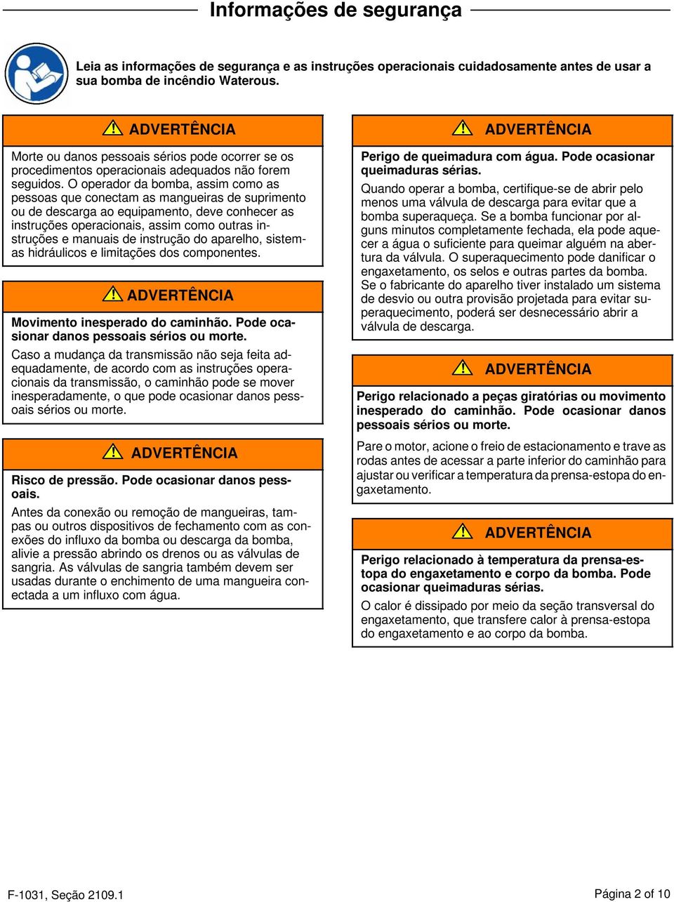 O operador da bomba, assim como as pessoas que conectam as mangueiras de suprimento ou de descarga ao equipamento, deve conhecer as instruções operacionais, assim como outras instruções e manuais de