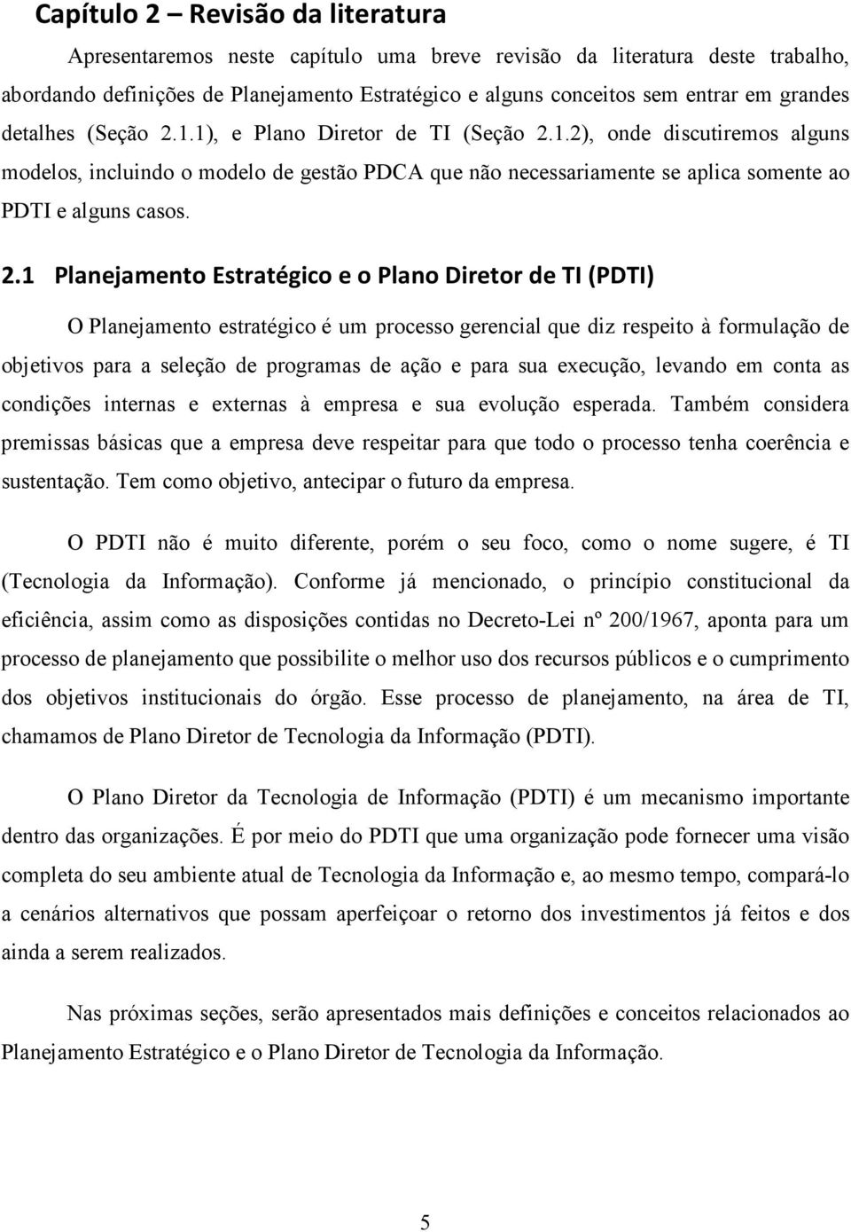 2.1 Planejamento Estratégico e o Plano Diretor de TI (PDTI) O Planejamento estratégico é um processo gerencial que diz respeito à formulação de objetivos para a seleção de programas de ação e para