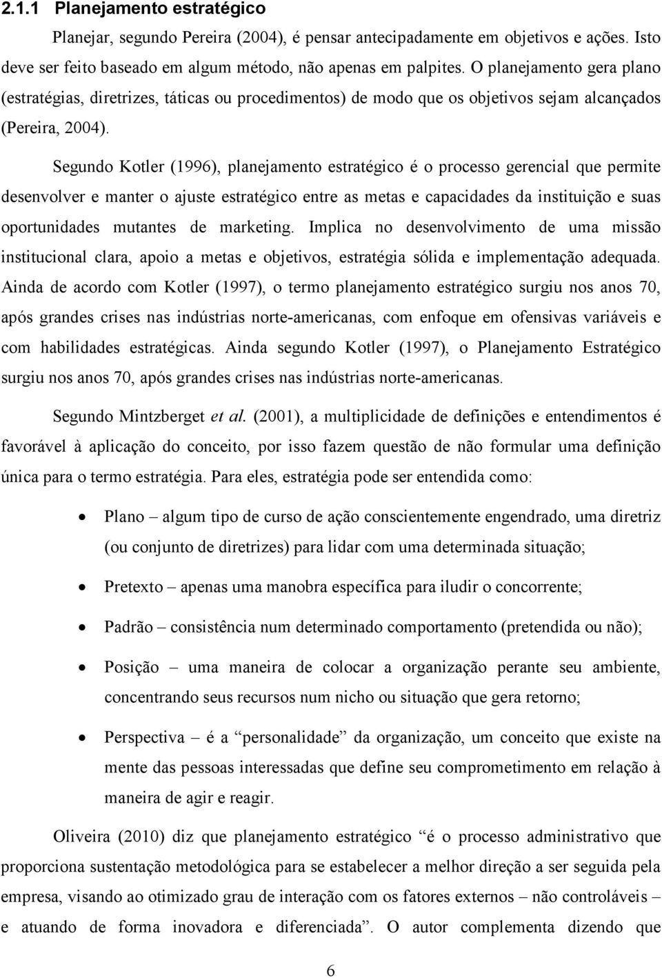 Segundo Kotler (1996), planejamento estratégico é o processo gerencial que permite desenvolver e manter o ajuste estratégico entre as metas e capacidades da instituição e suas oportunidades mutantes