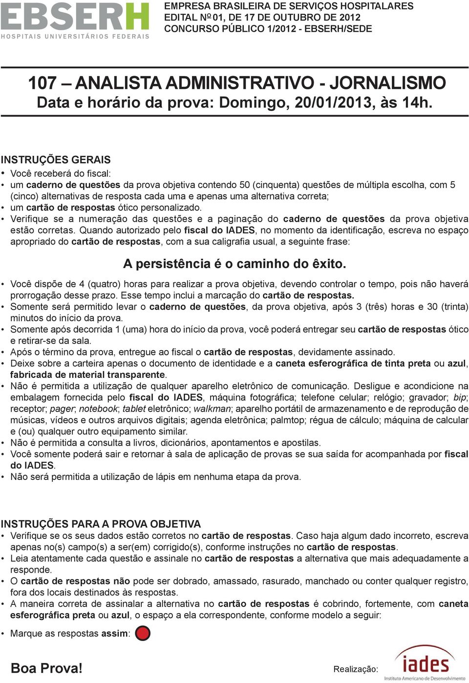 INSTRUÇÕES GERAIS Você receberá do fi scal: um caderno de questões da prova objetiva contendo 50 (cinquenta) questões de múltipla escolha, com 5 (cinco) alternativas de resposta cada uma e apenas uma