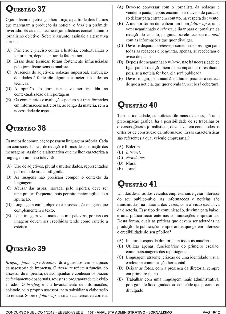 (A) Primeiro é preciso contar a história, contextualizar o leitor para, depois, entrar de fato na notícia. (B) Essas duas técnicas foram fortemente influenciadas pelo jornalismo sensacionalista.