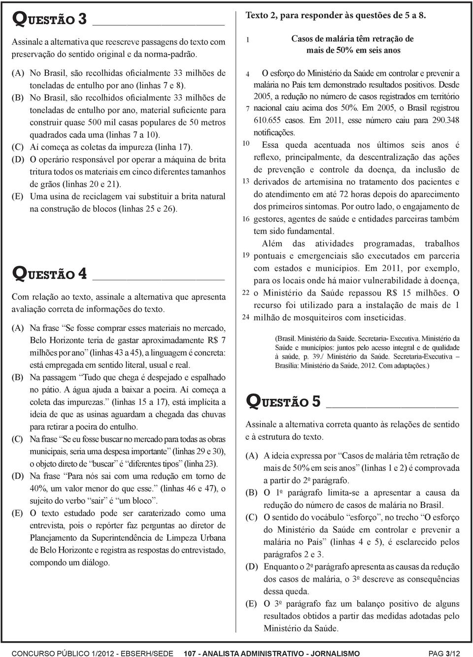 (B) No Brasil, são recolhidos oficialmente 33 milhões de toneladas de entulho por ano, material suficiente para construir quase 500 mil casas populares de 50 metros quadrados cada uma (linhas 7 a 10).