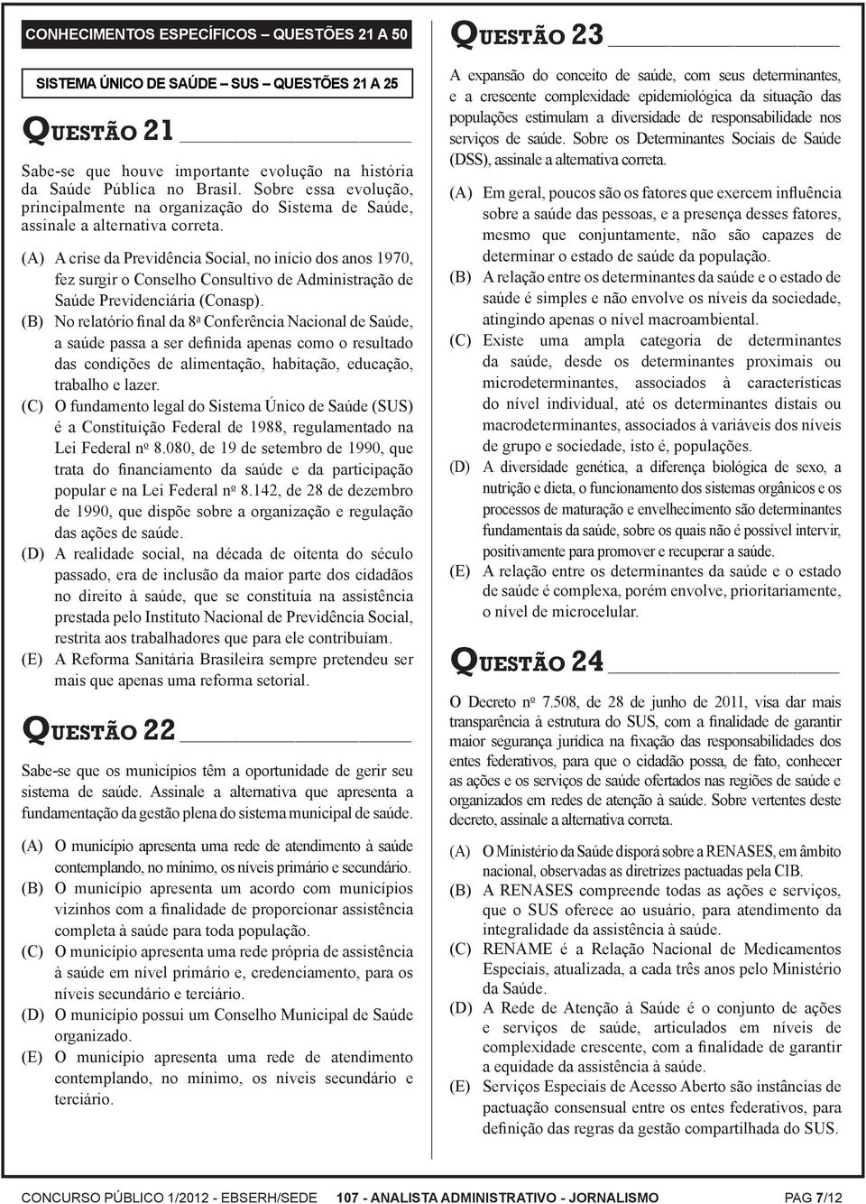 (A) A crise da Previdência Social, no início dos anos 1970, fez surgir o Conselho Consultivo de Administração de Saúde Previdenciária (Conasp).