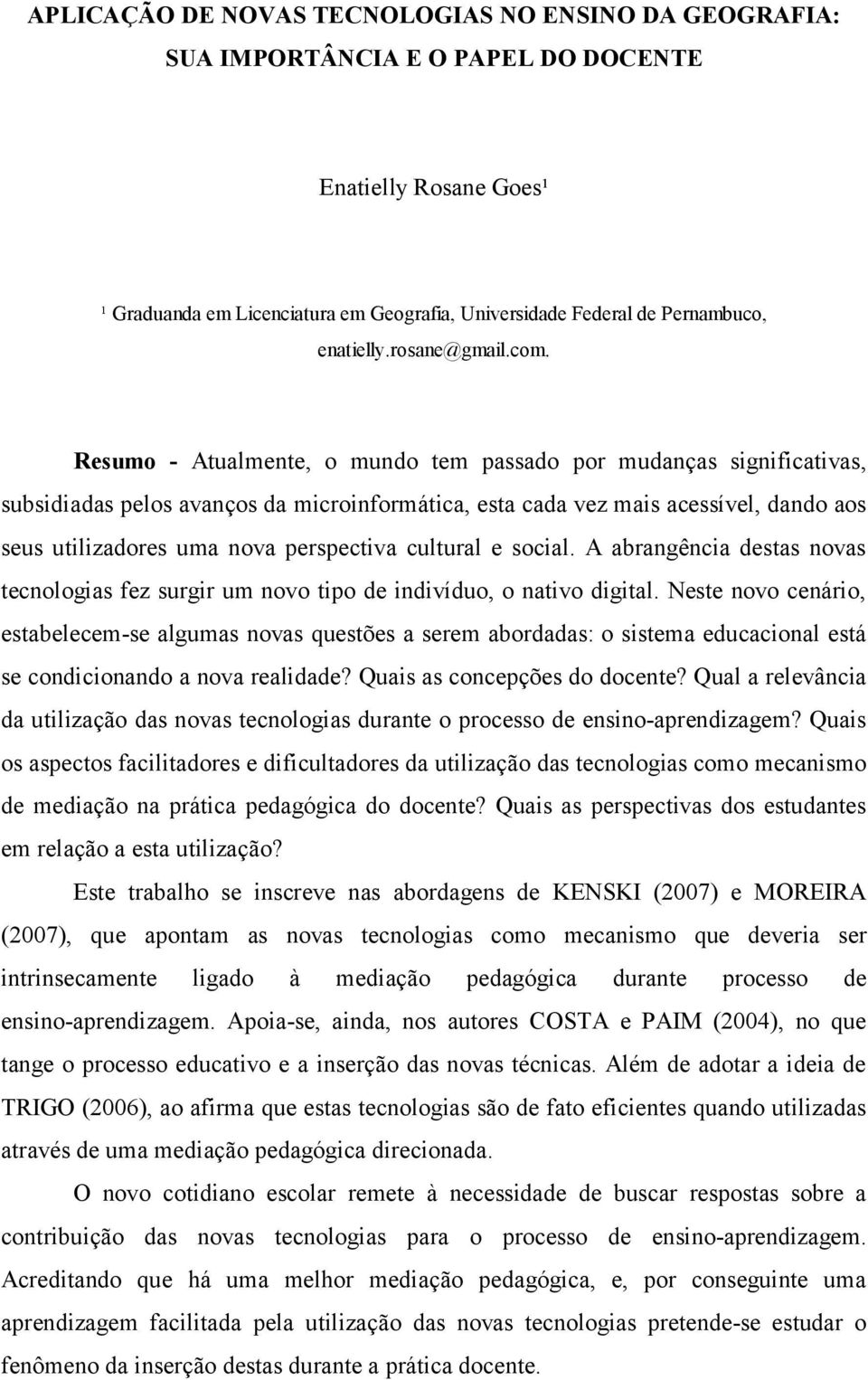 Resumo - Atualmente, o mundo tem passado por mudanças significativas, subsidiadas pelos avanços da microinformática, esta cada vez mais acessível, dando aos seus utilizadores uma nova perspectiva