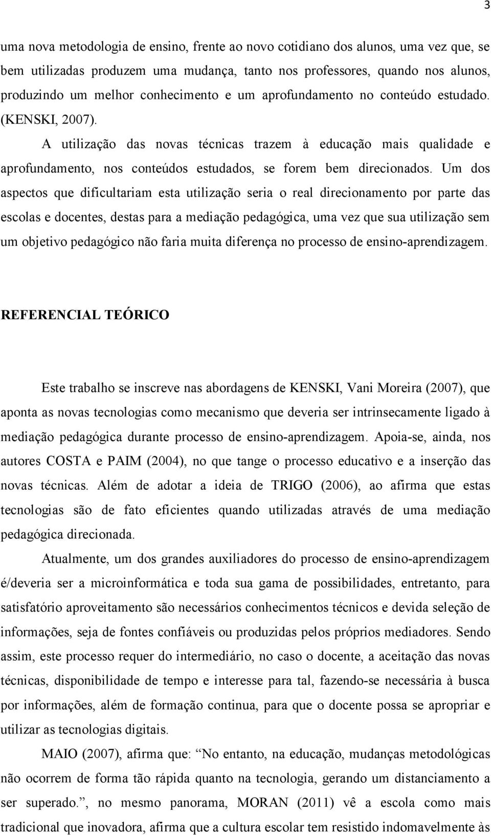 Um dos aspectos que dificultariam esta utilização seria o real direcionamento por parte das escolas e docentes, destas para a mediação pedagógica, uma vez que sua utilização sem um objetivo