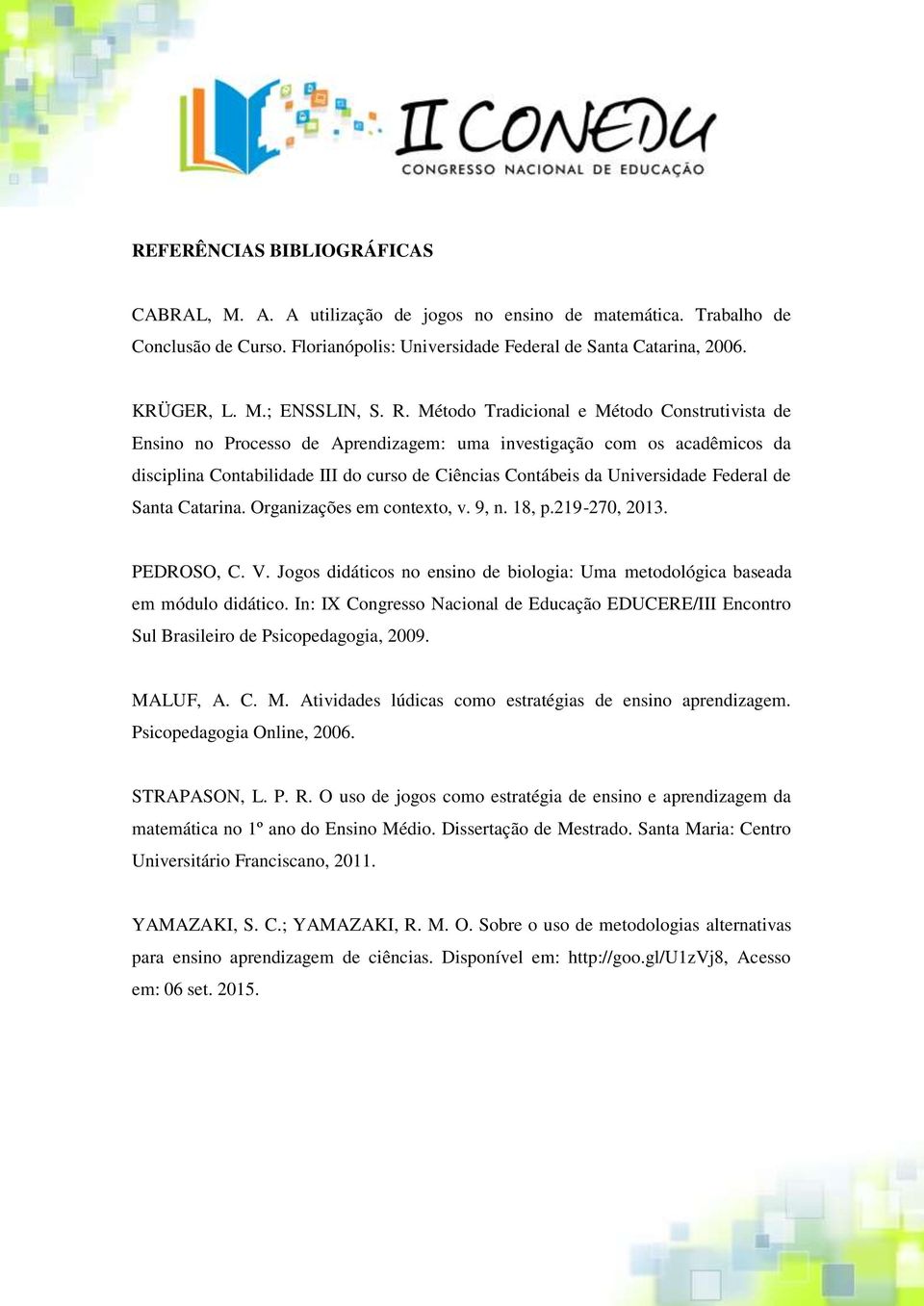 Federal de Santa Catarina. Organizações em contexto, v. 9, n. 18, p.219-270, 2013. PEDROSO, C. V. Jogos didáticos no ensino de biologia: Uma metodológica baseada em módulo didático.