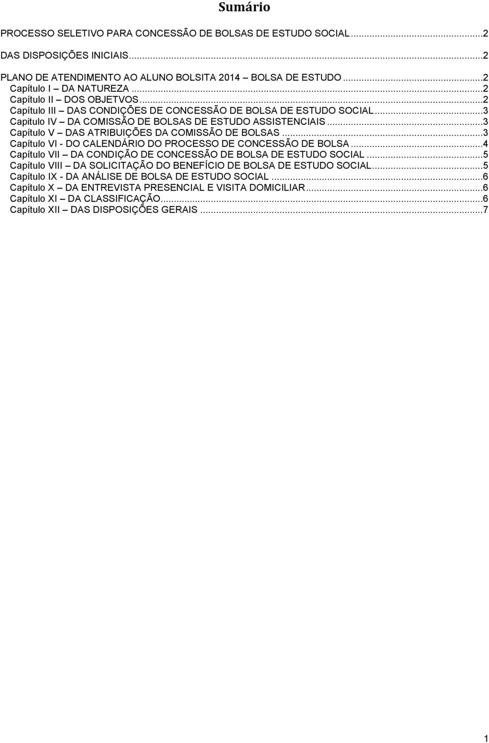 .. 3 Capítulo V DAS ATRIBUIÇÕES DA COMISSÃO DE BOLSAS... 3 Capítulo VI - DO CALENDÁRIO DO PROCESSO DE CONCESSÃO DE BOLSA... 4 Capítulo VII DA CONDIÇÃO DE CONCESSÃO DE BOLSA DE ESTUDO SOCIAL.