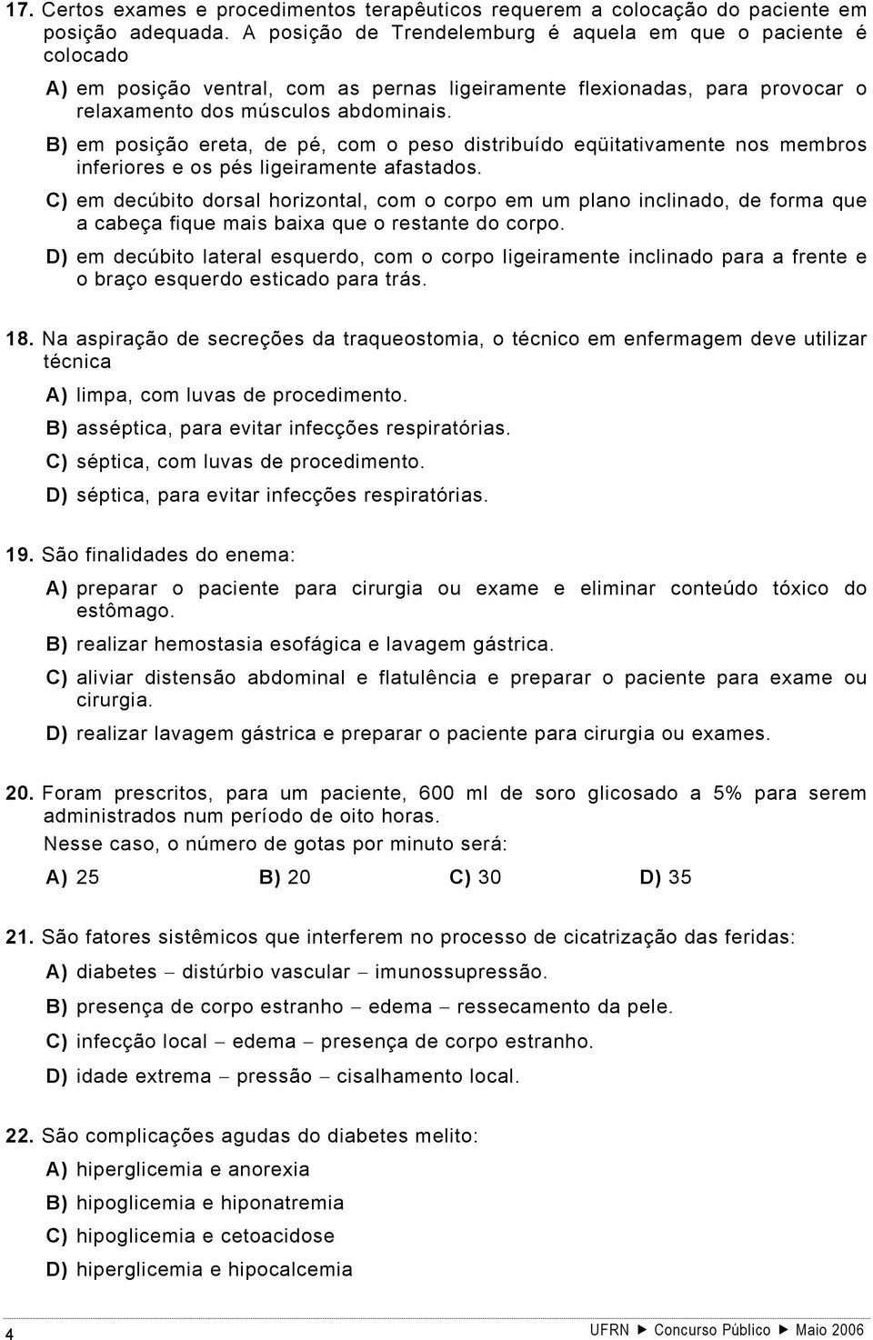 B) em posição ereta, de pé, com o peso distribuído eqüitativamente nos membros inferiores e os pés ligeiramente afastados.