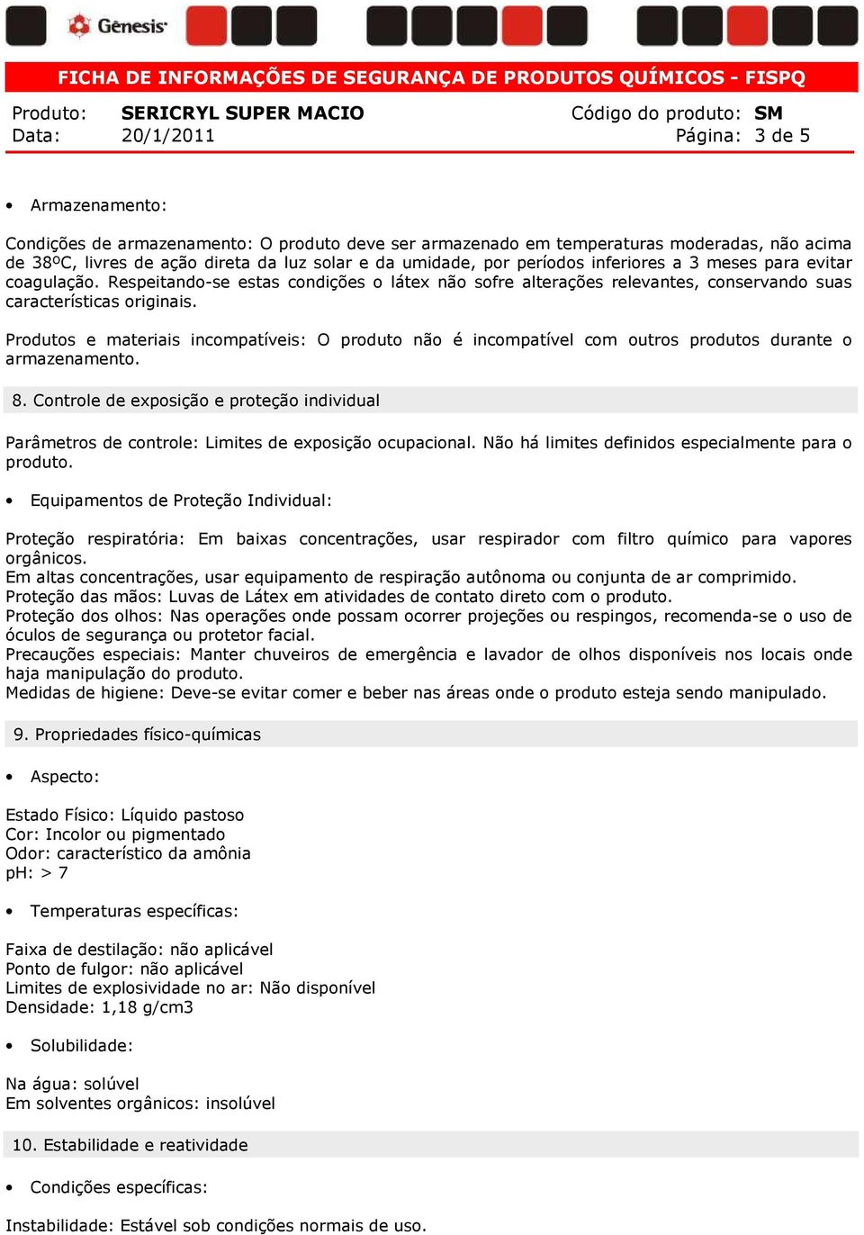 Produtos e materiais incompatíveis: O produto não é incompatível com outros produtos durante o 8. Controle de exposição e proteção individual Parâmetros de controle: Limites de exposição ocupacional.