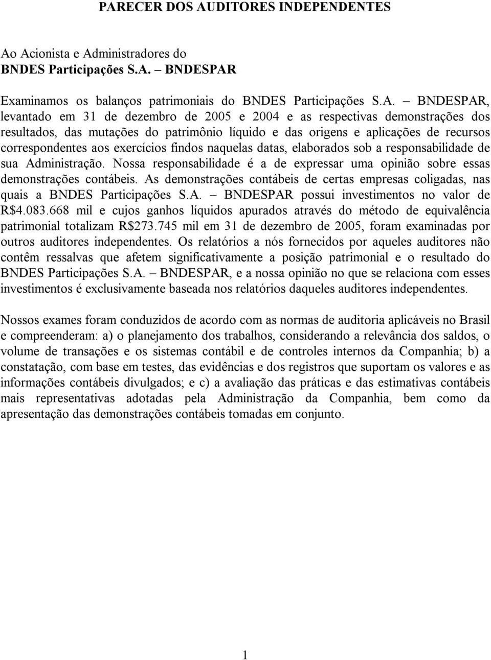 elaborados sob a responsabilidade de sua Administração. Nossa responsabilidade é a de expressar uma opinião sobre essas demonstrações contábeis.