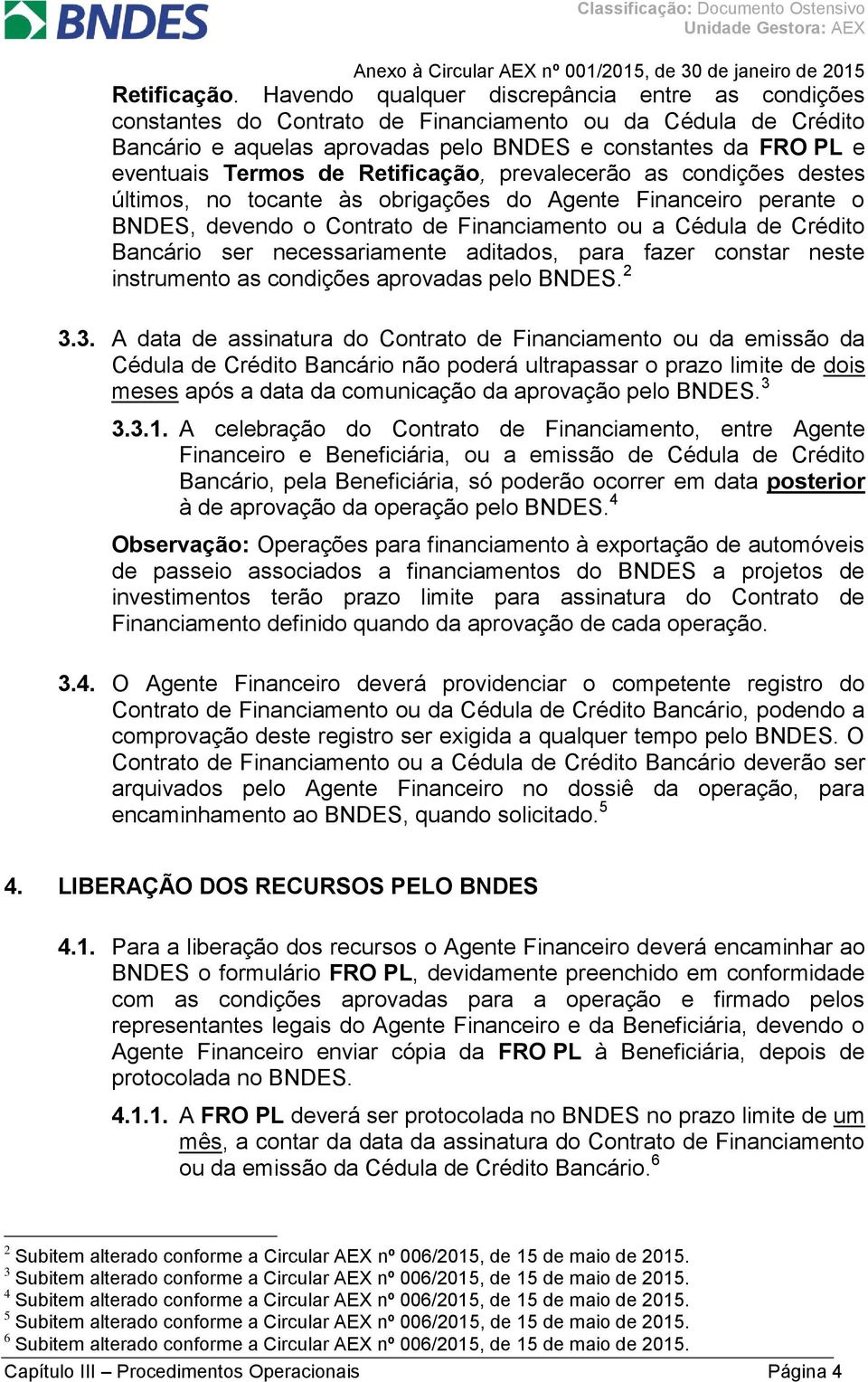 Retificação, prevalecerão as condições destes últimos, no tocante às obrigações do Agente Financeiro perante o BNDES, devendo o Contrato de Financiamento ou a Cédula de Crédito Bancário ser