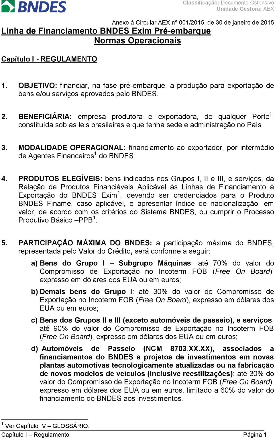 BENEFICIÁRIA: empresa produtora e exportadora, de qualquer Porte 1, constituída sob as leis brasileiras e que tenha sede e administração no País. 3.