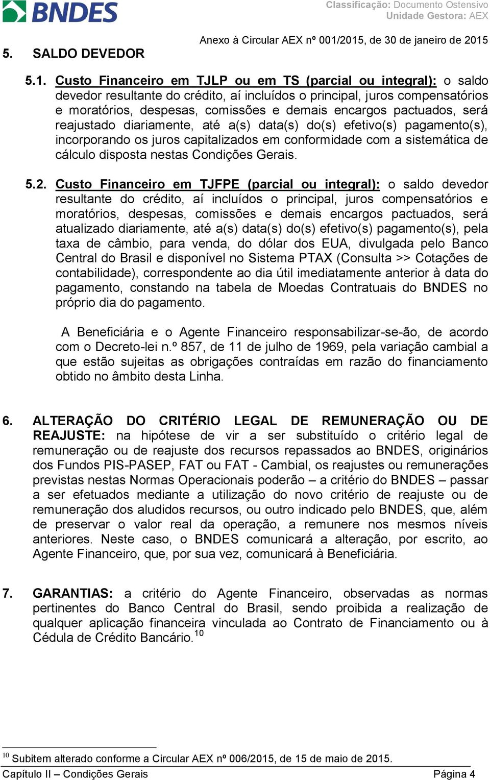 pactuados, será reajustado diariamente, até a(s) data(s) do(s) efetivo(s) pagamento(s), incorporando os juros capitalizados em conformidade com a sistemática de cálculo disposta nestas Condições