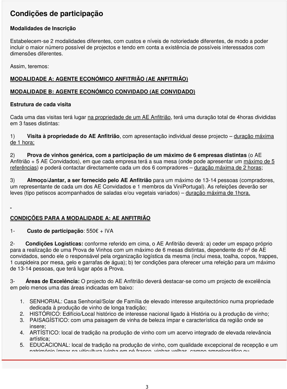 Assim, teremos: MODALIDADE A: AGENTE ECONÓMICO ANFITRIÃO (AE ANFITRIÃO) MODALIDADE B: AGENTE ECONÓMICO CONVIDADO (AE CONVIDADO) Estrutura de cada visita Cada uma das visitas terá lugar na propriedade