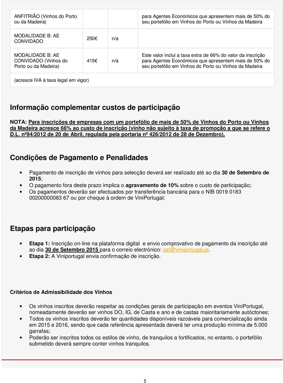 Porto ou Vinhos da Madeira (acresce IVA à taxa legal em vigor) Informação complementar custos de participação NOTA: Para inscrições de empresas com um portefólio de mais de 50% de Vinhos do Porto ou