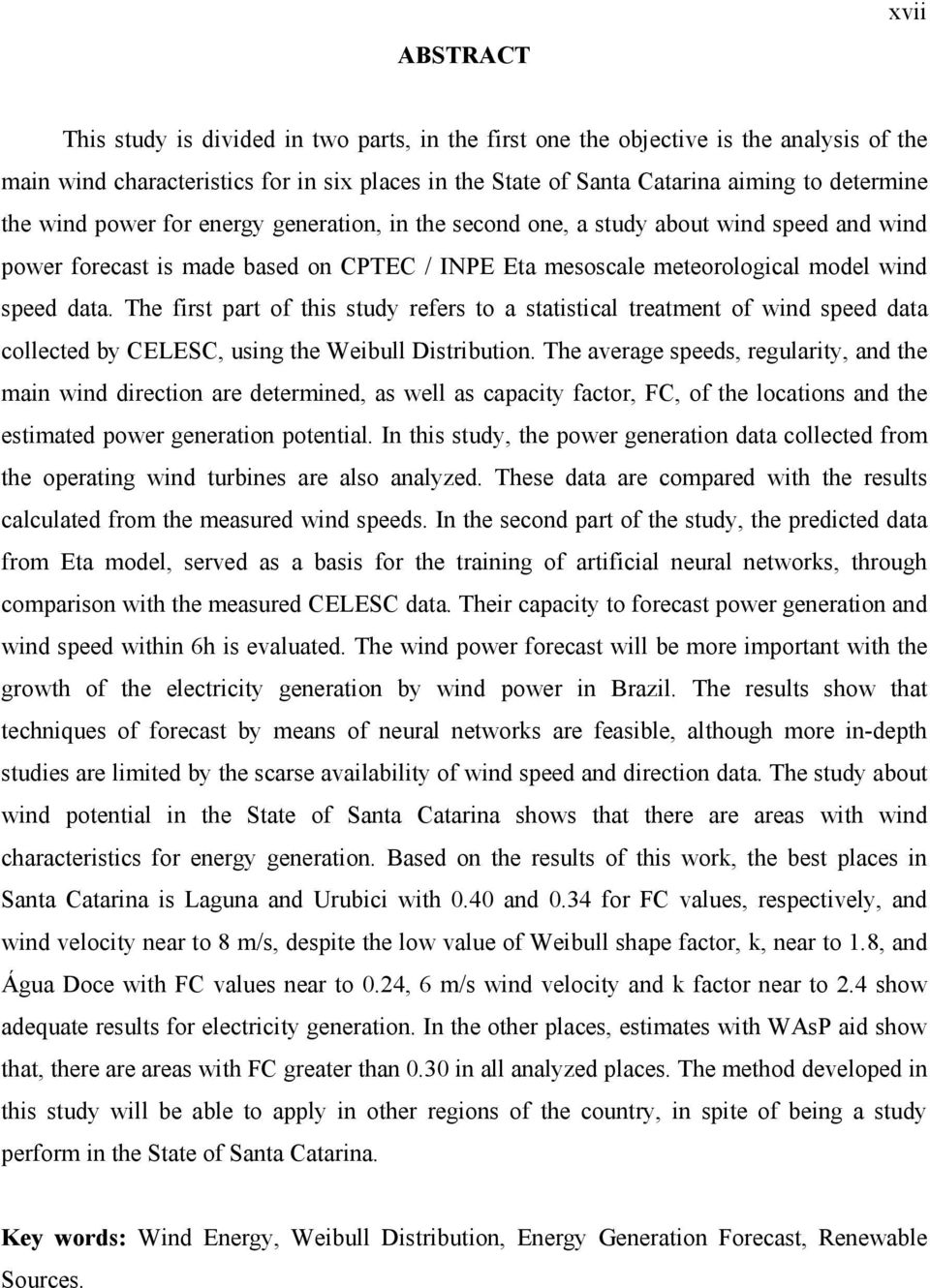 The first part of this study refers to a statistical treatment of wind speed data collected by CELESC, using the Weibull Distribution.