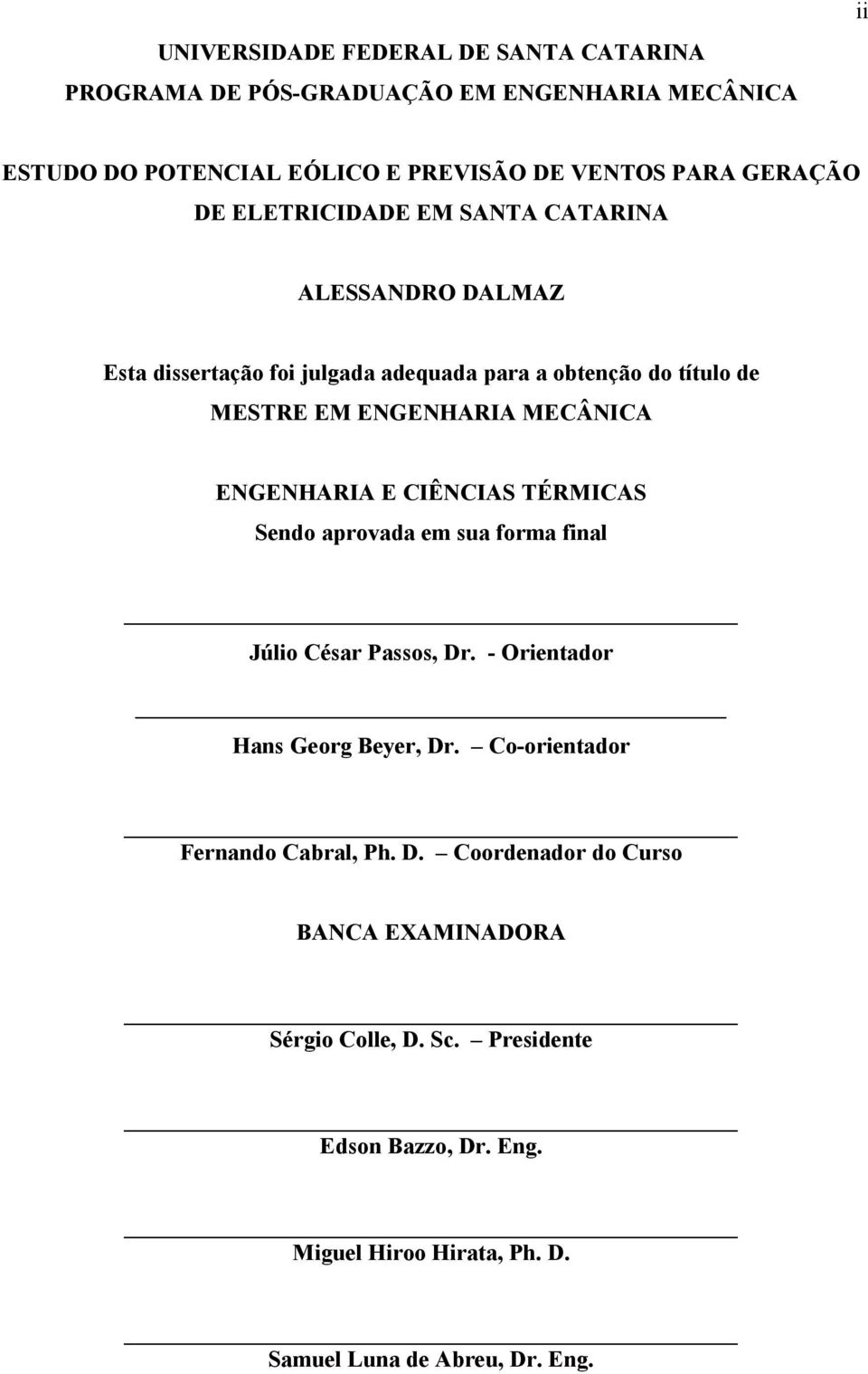 ENGENHARIA E CIÊNCIAS TÉRMICAS Sendo aprovada em sua forma final Júlio César Passos, Dr. - Orientador Hans Georg Beyer, Dr.