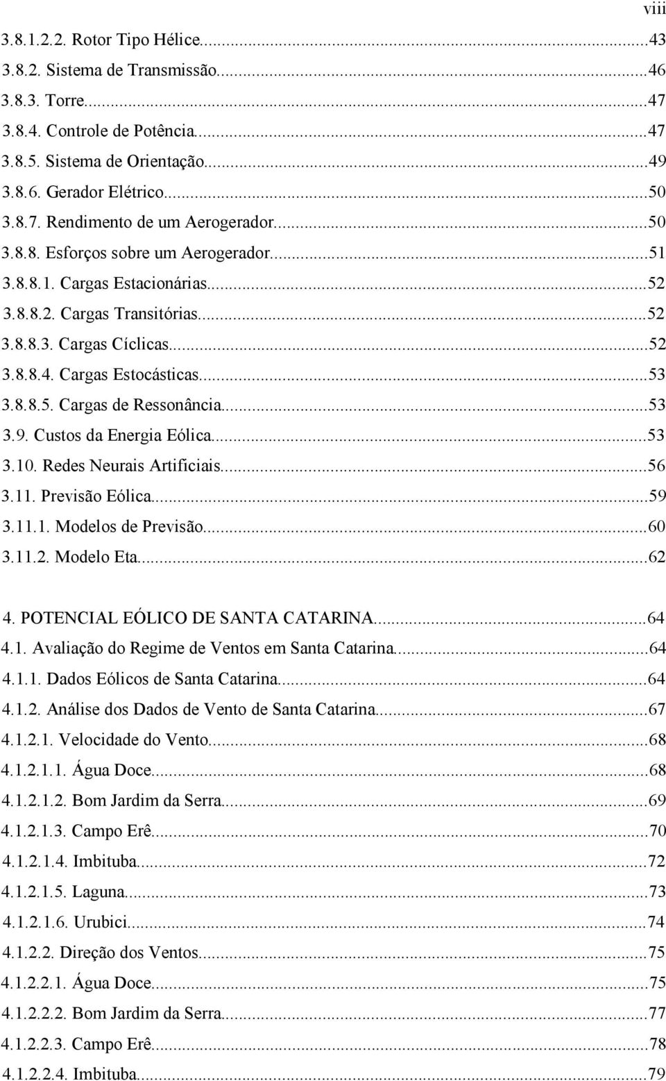 ..53 3.9. Custos da Energia Eólica...53 3.10. Redes Neurais Artificiais...56 3.11. Previsão Eólica...59 3.11.1. Modelos de Previsão...60 3.11.2. Modelo Eta...62 4. POTENCIAL EÓLICO DE SANTA CATARINA.