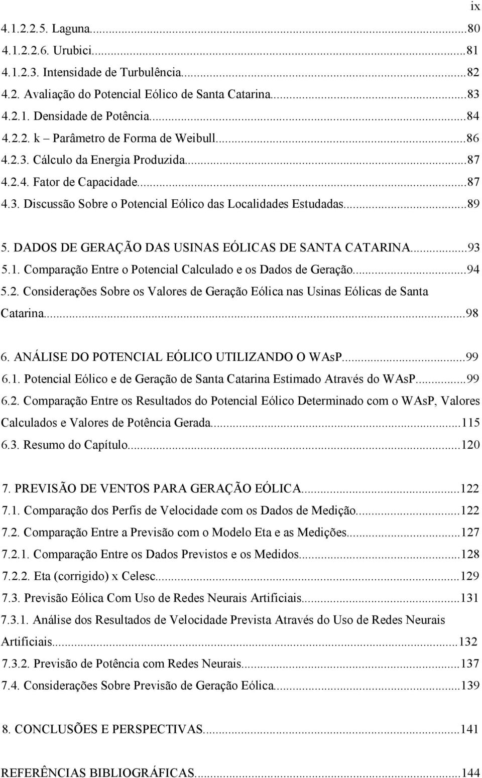 DADOS DE GERAÇÃO DAS USINAS EÓLICAS DE SANTA CATARINA...93 5.1. Comparação Entre o Potencial Calculado e os Dados de Geração...94 5.2.