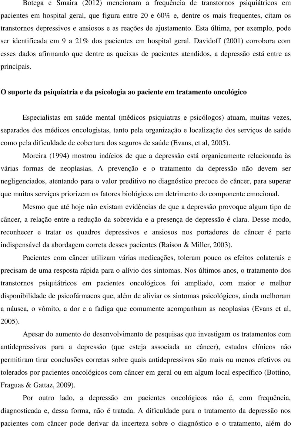 Davidoff (2001) corrobora com esses dados afirmando que dentre as queixas de pacientes atendidos, a depressão está entre as principais.