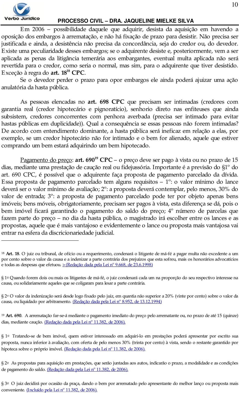 Existe uma peculiaridade desses embargos; se o adquirente desiste e, posteriormente, vem a ser aplicada as penas da litigância temerária aos embargantes, eventual multa aplicada não será revertida