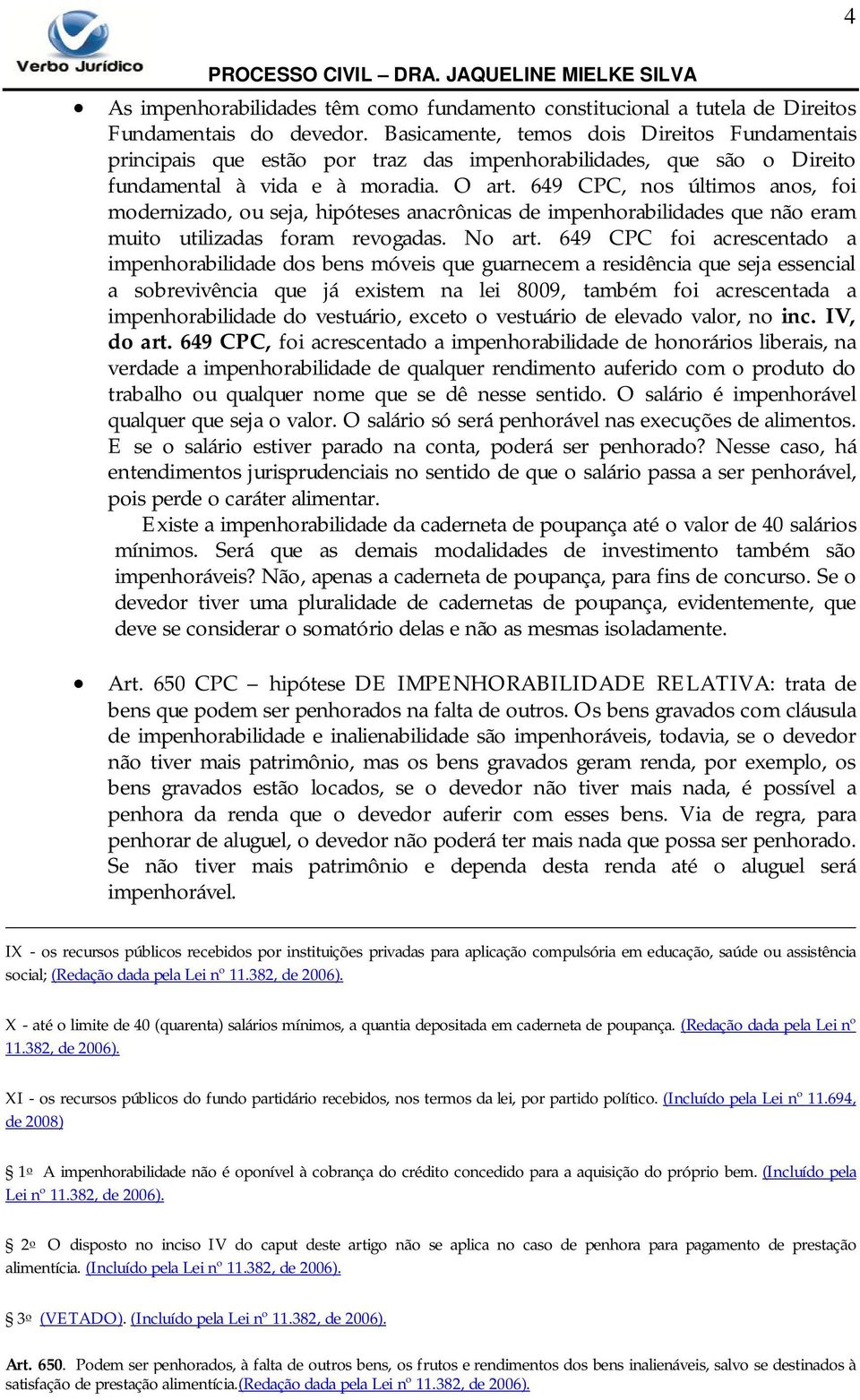 649 CPC, nos últimos anos, foi modernizado, ou seja, hipóteses anacrônicas de impenhorabilidades que não eram muito utilizadas foram revogadas. No art.