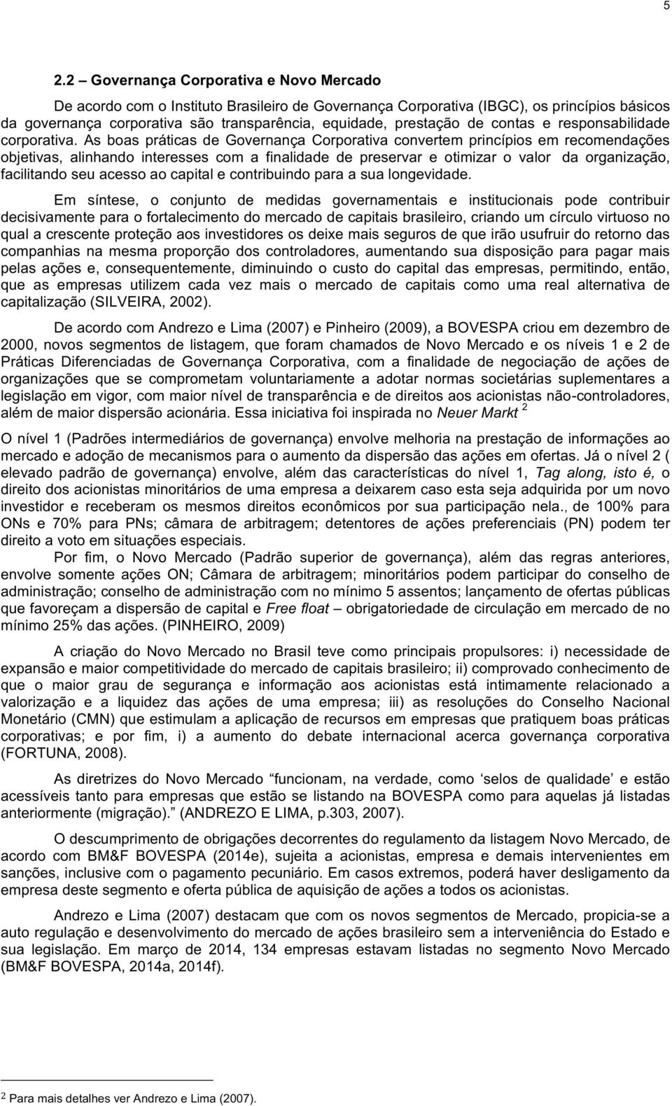 As boas práticas de Governança Corporativa convertem princípios em recomendações objetivas, alinhando interesses com a finalidade de preservar e otimizar o valor da organização,