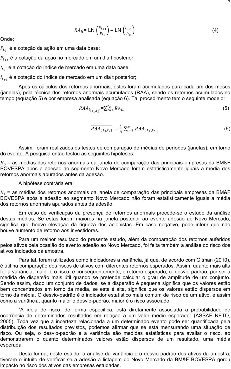 (janelas),pelatécnicadosretornosanormaisacumulados(raa),sendoosretornosacumuladosno tempo(equação5)eporempresaanalisada(equação6).talprocedimentotemoseguintemodelo: -.. = 8 -. "(%2 " 4,28) '( (5) -.