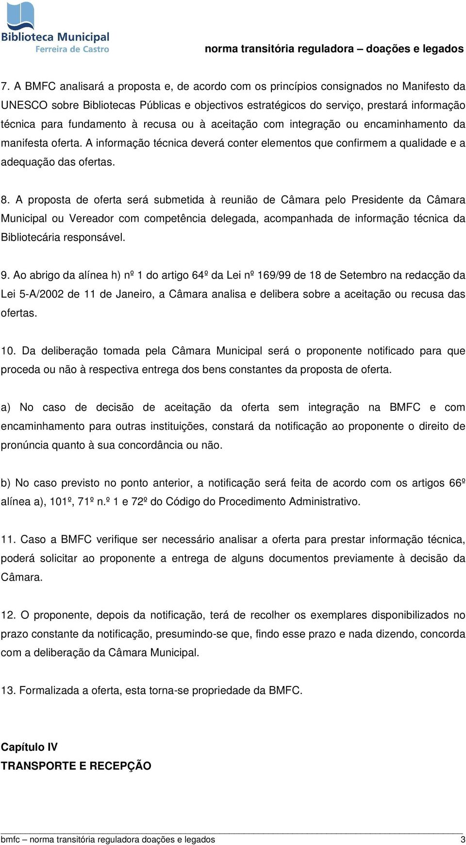 A proposta de oferta será submetida à reunião de Câmara pelo Presidente da Câmara Municipal ou Vereador com competência delegada, acompanhada de informação técnica da Bibliotecária responsável. 9.