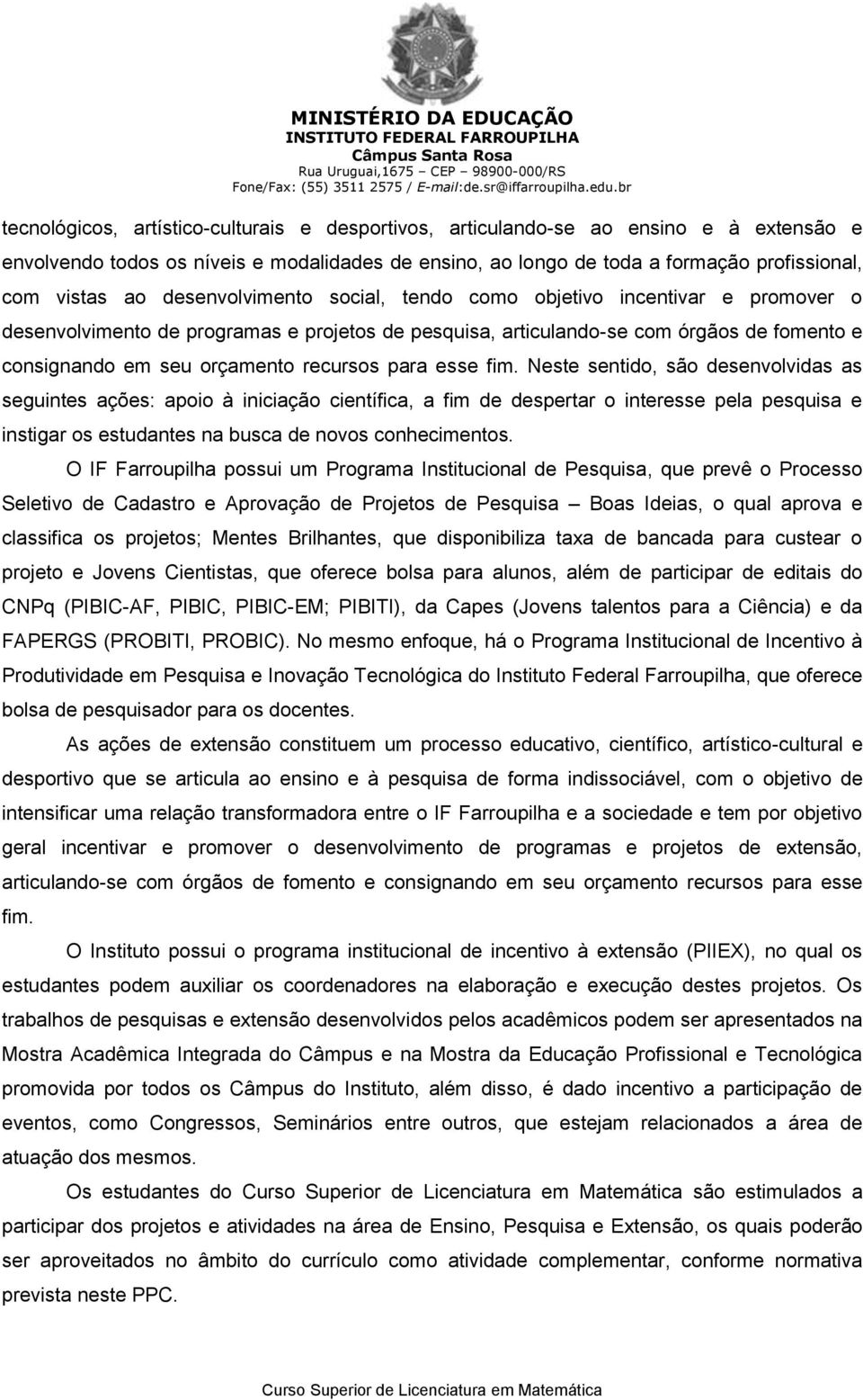 para esse fim. Neste sentido, são desenvolvidas as seguintes ações: apoio à iniciação científica, a fim de despertar o interesse pela pesquisa e instigar os estudantes na busca de novos conhecimentos.