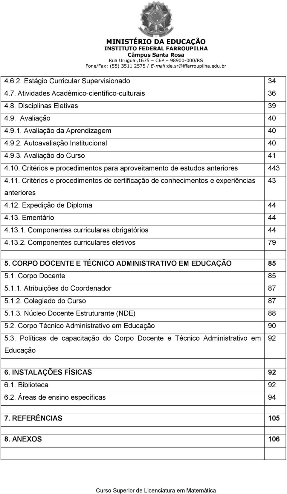 12. Expedição de Diploma 44 4.13. Ementário 44 4.13.1. Componentes curriculares obrigatórios 44 4.13.2. Componentes curriculares eletivos 79 43 5.