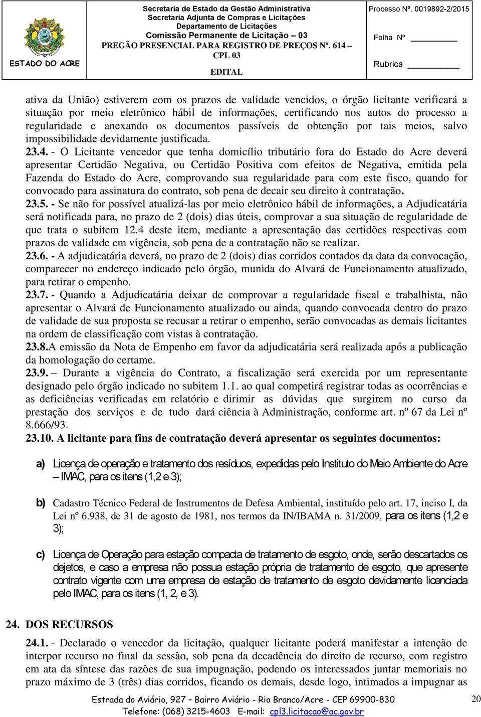 a regularidade e anexando os documentos passíveis de obtenção por tais meios, salvo impossibilidade devidamente justificada. 23.4.