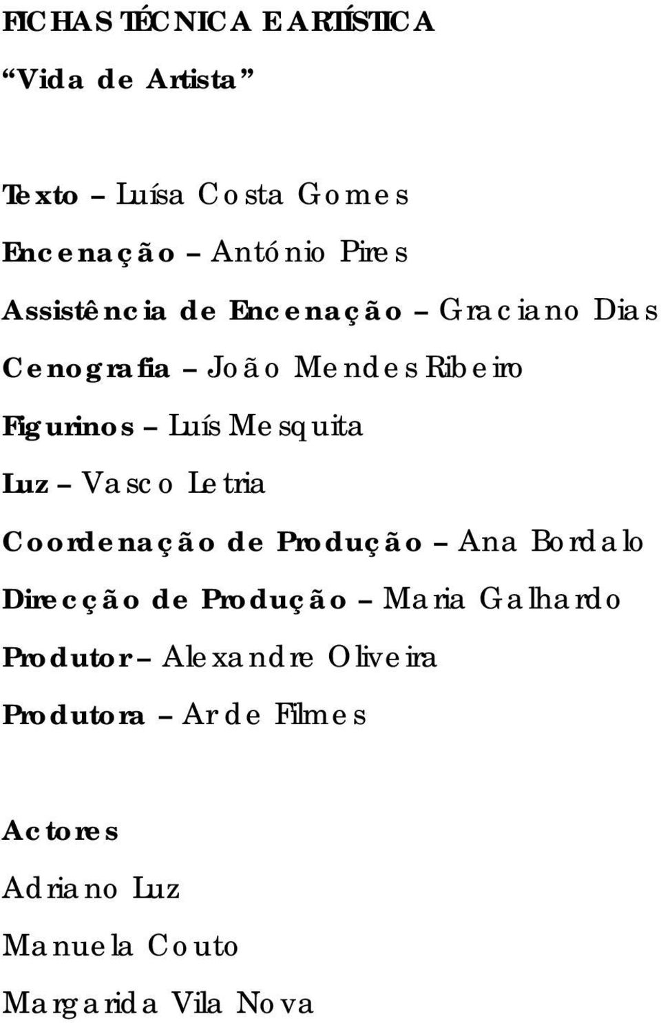 Luz Vasco Letria Coordenação de Produção Ana Bordalo Direcção de Produção Maria Galhardo