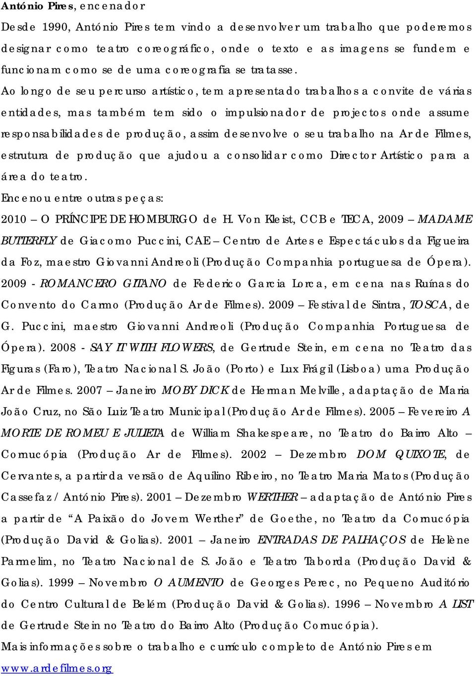 Ao longo de seu percurso artístico, tem apresentado trabalhos a convite de várias entidades, mas também tem sido o impulsionador de projectos onde assume responsabilidades de produção, assim