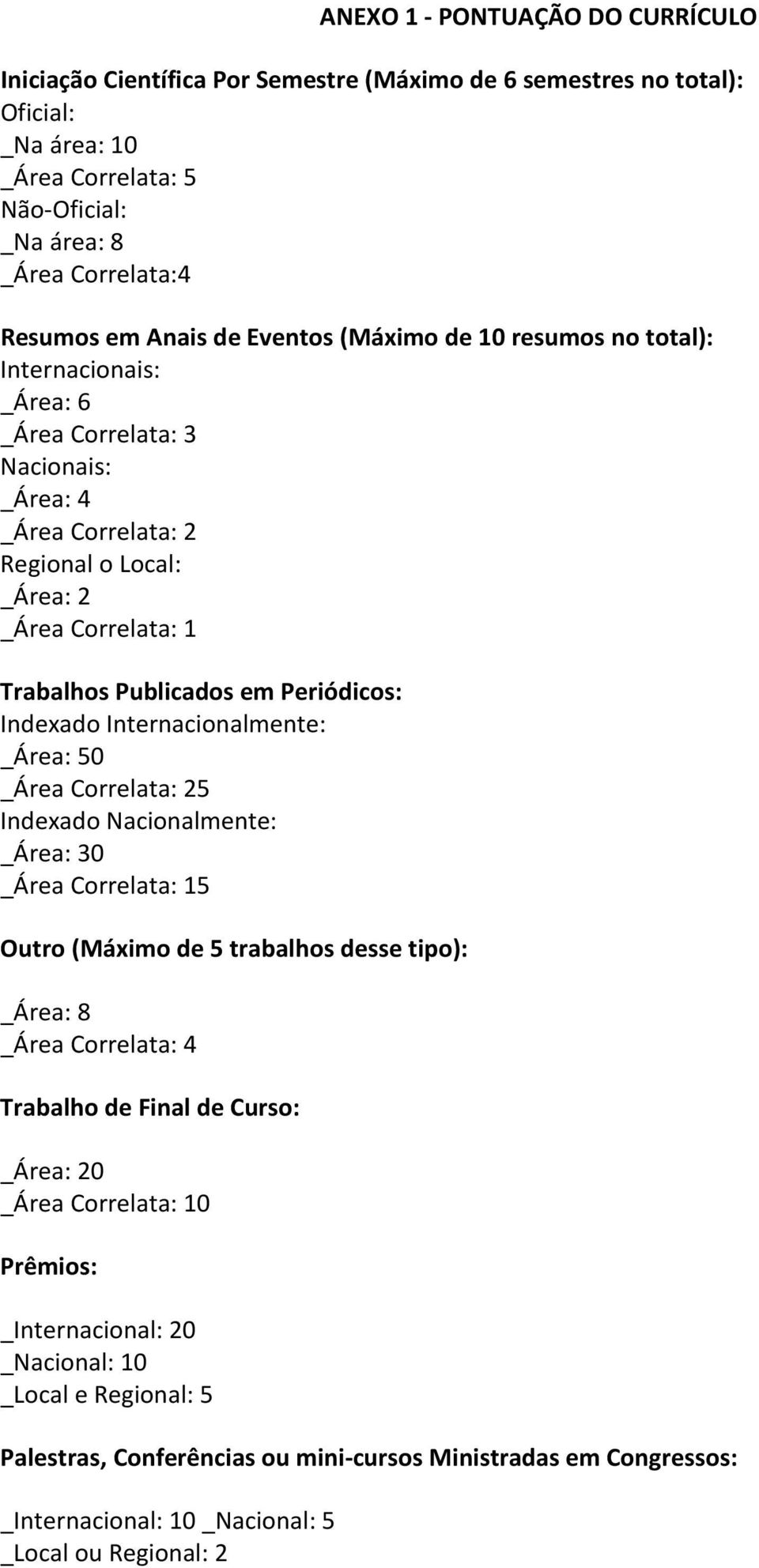 em Periódicos: Indexado Internacionalmente: _Área: 50 _Área Correlata: 25 Indexado Nacionalmente: _Área: 30 _Área Correlata: 15 Outro (Máximo de 5 trabalhos desse tipo): _Área: 8 _Área Correlata: 4