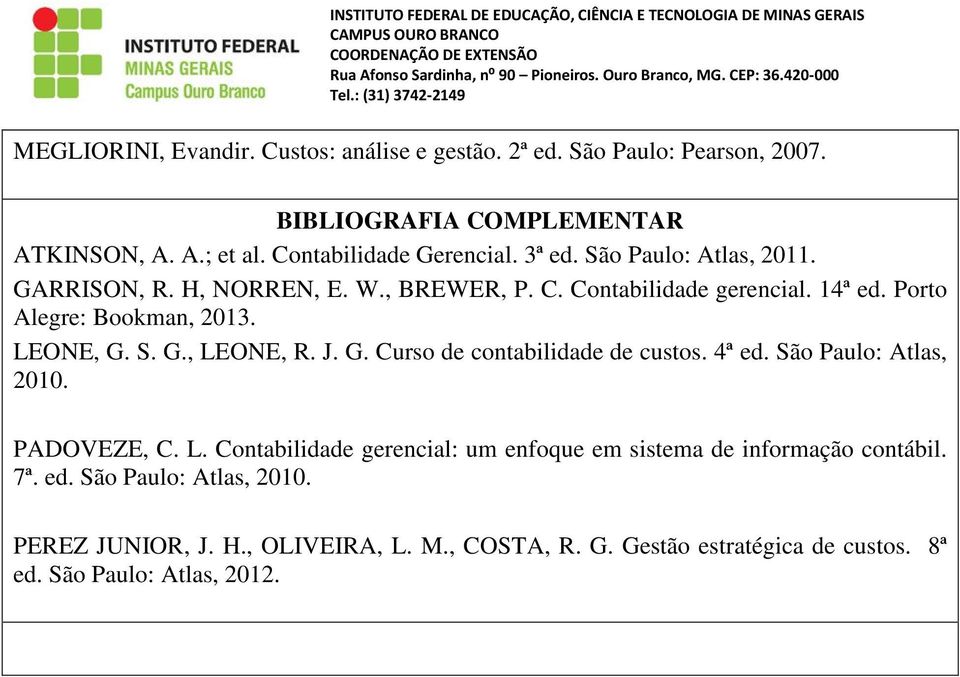 J. G. Curso de contabilidade de custos. 4ª ed. São Paulo: Atlas, 2010. PADOVEZE, C. L.