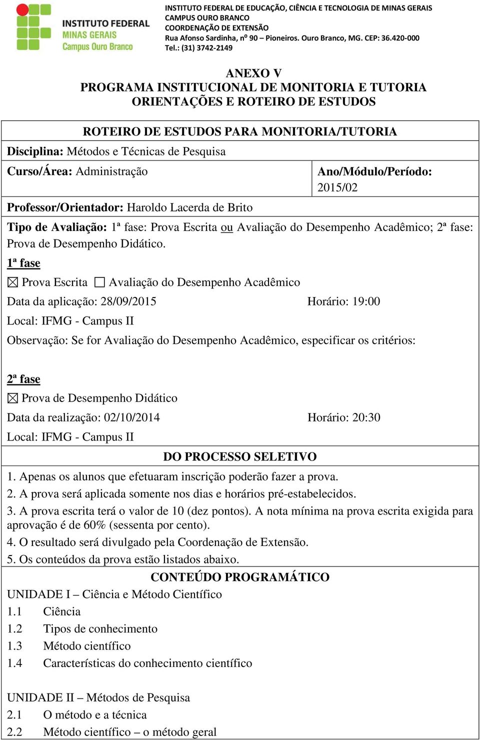 1ª fase Prova Escrita Avaliação do Desempenho Acadêmico Data da aplicação: 28/09/2015 Horário: 19:00 Local: IFMG - Campus II Observação: Se for Avaliação do Desempenho Acadêmico, especificar os