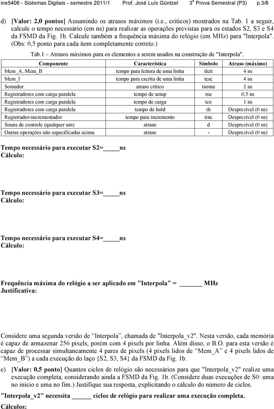 Calcule também a frequência máxima do relógio (em MHz) para "Interpola". (Obs: 0,5 ponto para cada item completamente correto.) Tab.