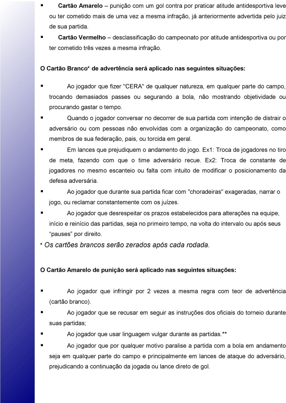 O Cartão Branco* de advertência será aplicado nas seguintes situações: Ao jogador que fizer "CERA" de qualquer natureza, em qualquer parte do campo, trocando demasiados passes ou segurando a bola,