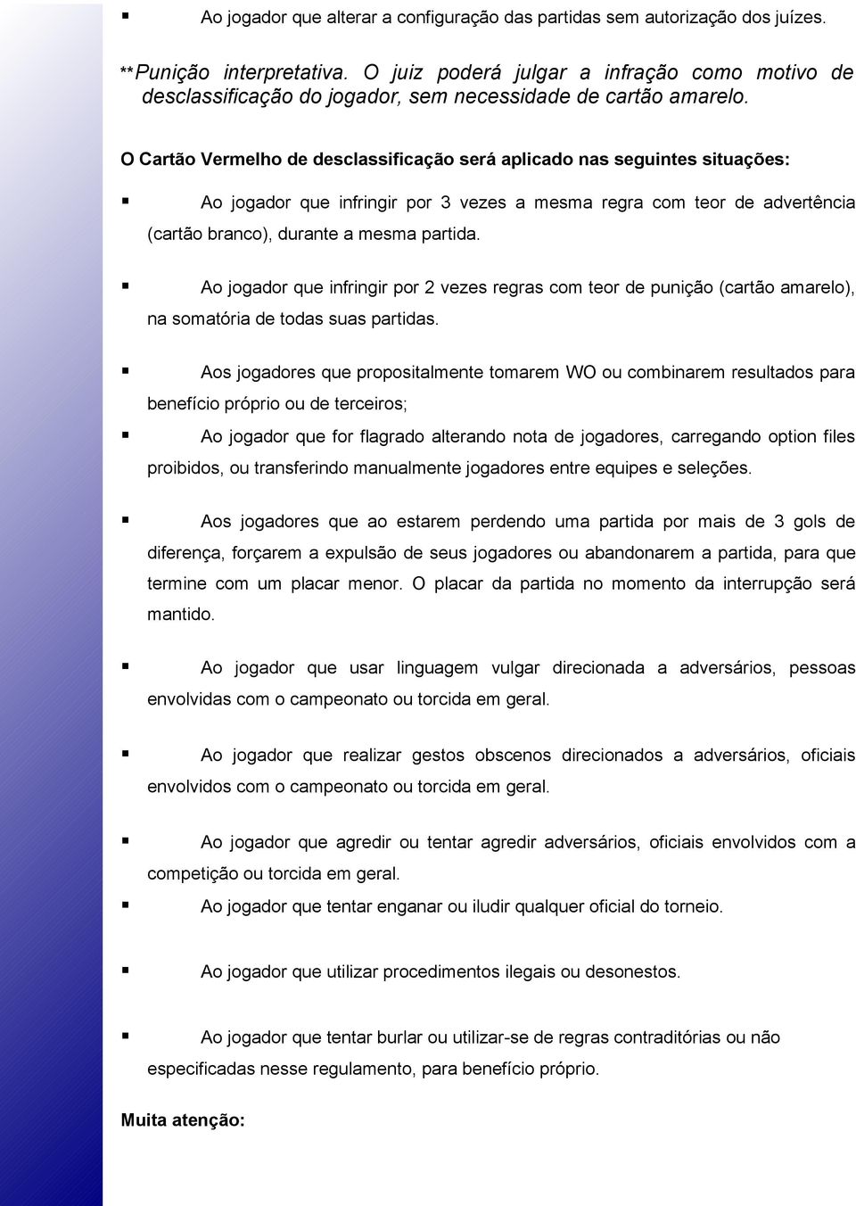 O Cartão Vermelho de desclassificação será aplicado nas seguintes situações: Ao jogador que infringir por 3 vezes a mesma regra com teor de advertência (cartão branco), durante a mesma partida.