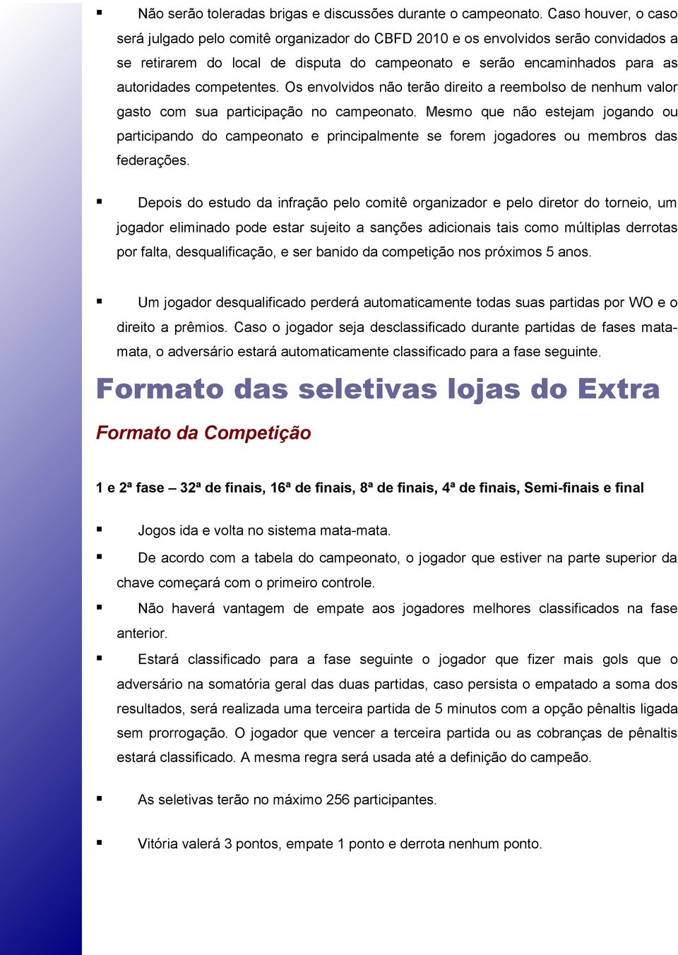 competentes. Os envolvidos não terão direito a reembolso de nenhum valor gasto com sua participação no campeonato.