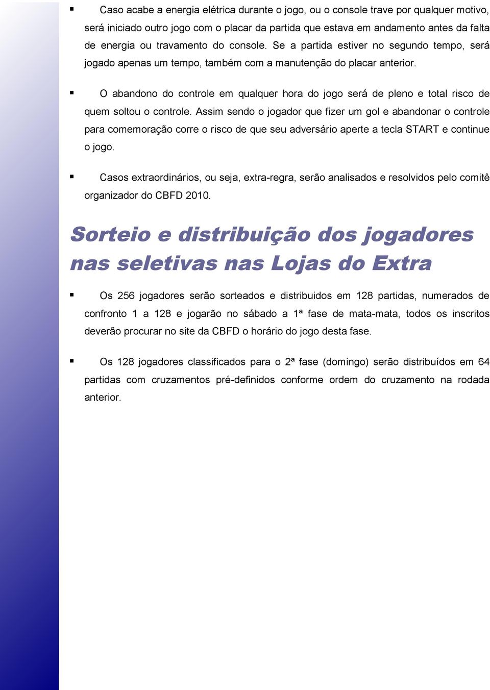 O abandono do controle em qualquer hora do jogo será de pleno e total risco de quem soltou o controle.