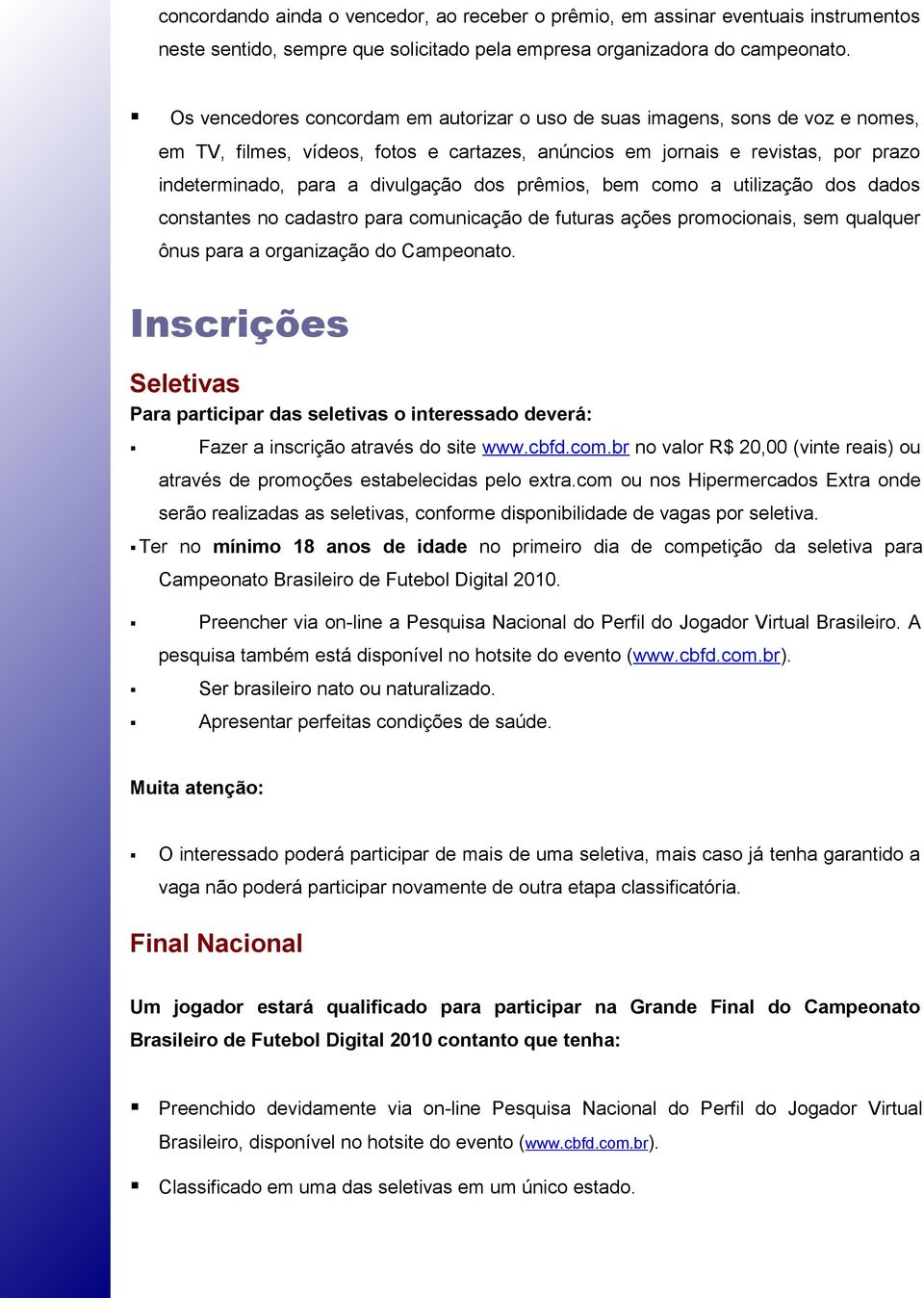 dos prêmios, bem como a utilização dos dados constantes no cadastro para comunicação de futuras ações promocionais, sem qualquer ônus para a organização do Campeonato.