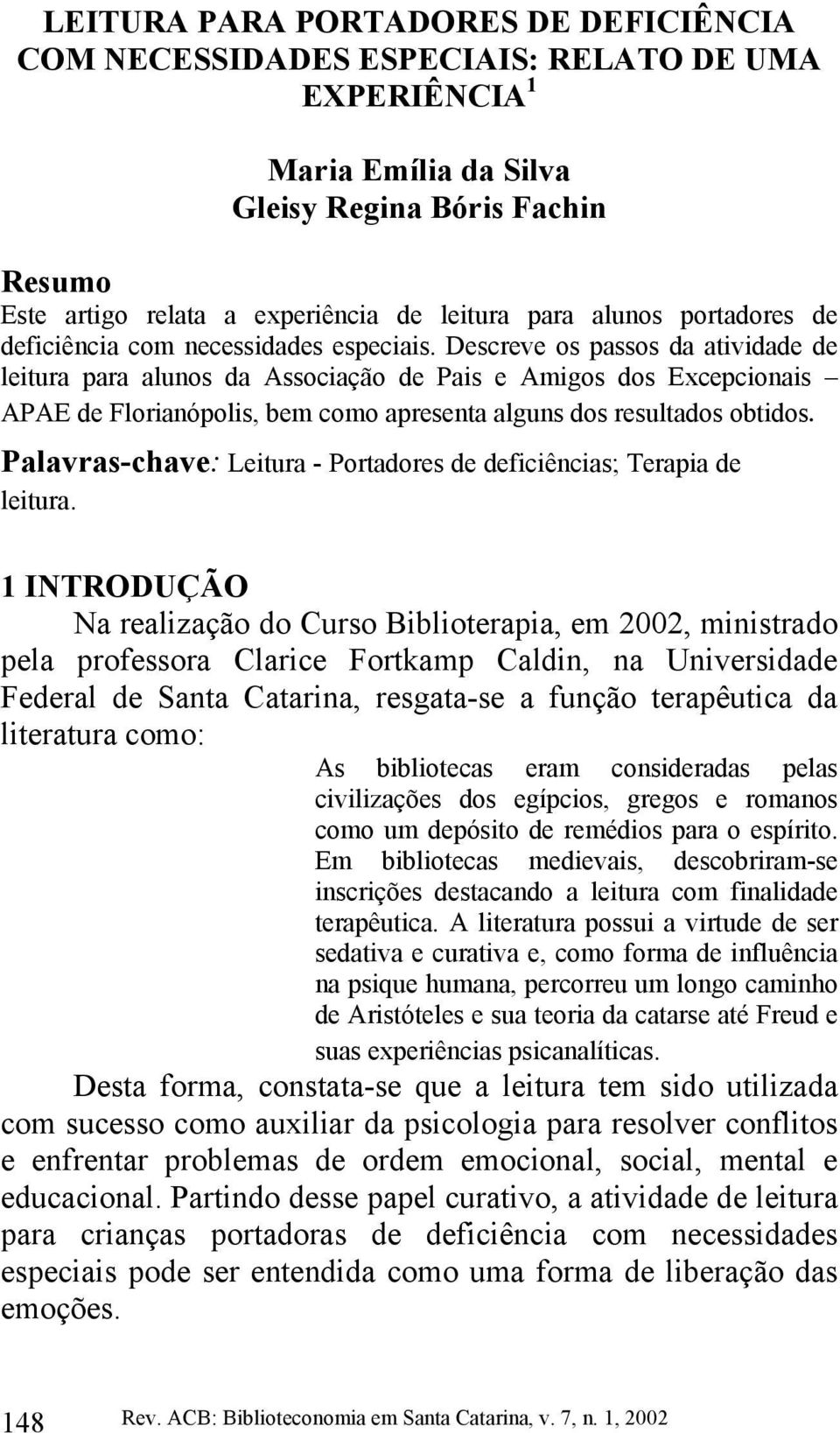 Descreve os passos da atividade de leitura para alunos da Associação de Pais e Amigos dos Excepcionais APAE de Florianópolis, bem como apresenta alguns dos resultados obtidos.