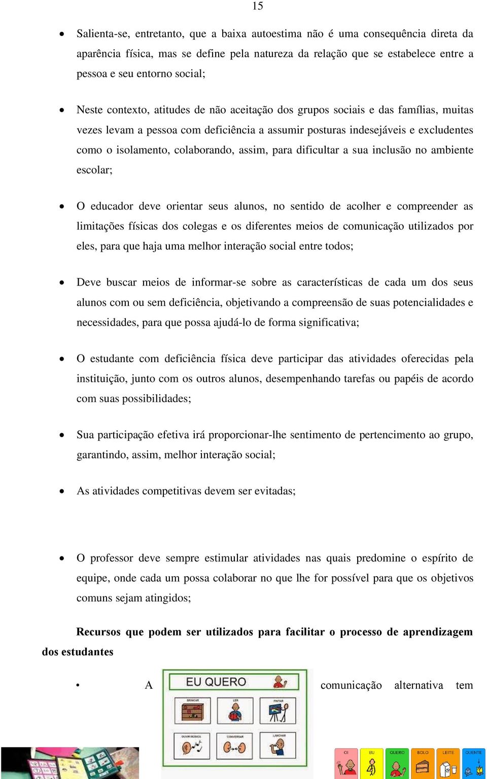 assim, para dificultar a sua inclusão no ambiente escolar; O educador deve orientar seus alunos, no sentido de acolher e compreender as limitações físicas dos colegas e os diferentes meios de