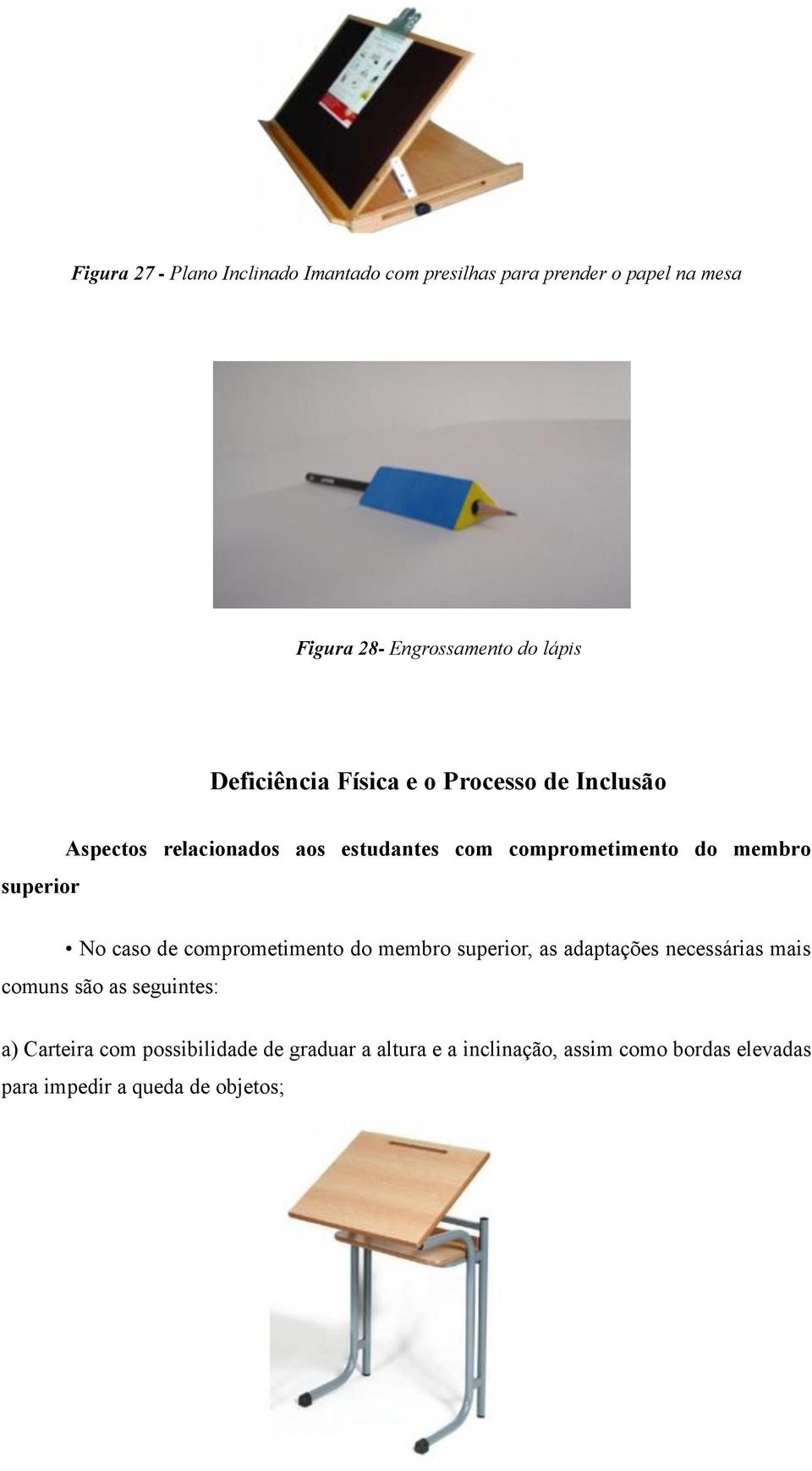 membro No caso de comprometimento do membro superior, as adaptações necessárias mais comuns são as seguintes: a)