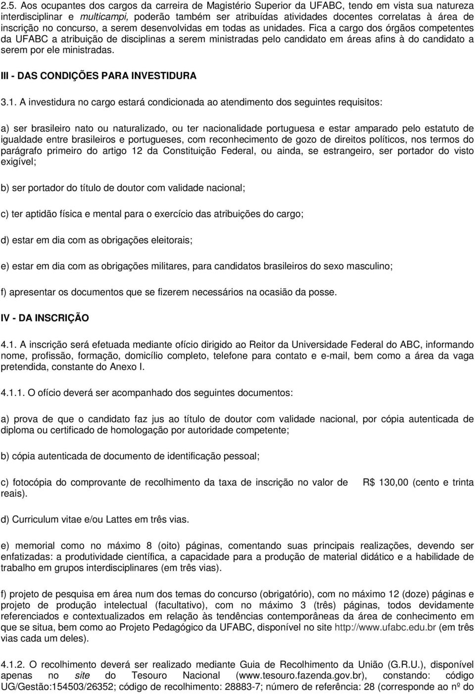 Fica a cargo dos órgãos competentes da UFABC a atribuição de disciplinas a serem ministradas pelo candidato em áreas afins à do candidato a serem por ele ministradas.