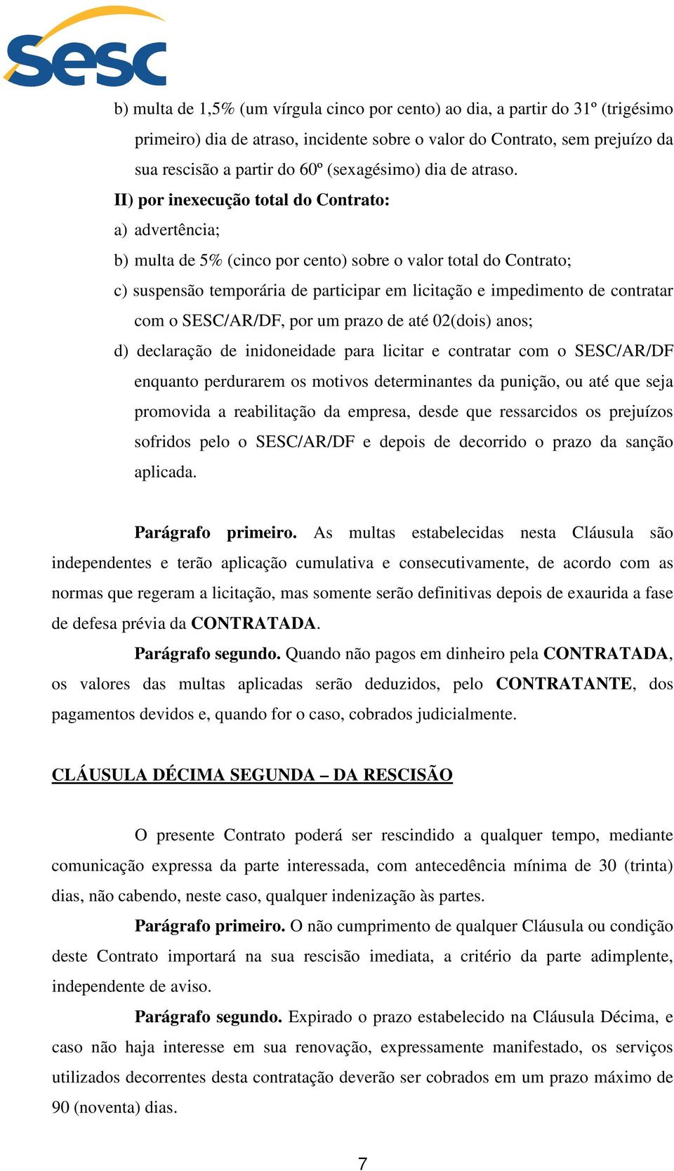 II) por inexecução total do Contrato: a) advertência; b) multa de 5% (cinco por cento) sobre o valor total do Contrato; c) suspensão temporária de participar em licitação e impedimento de contratar