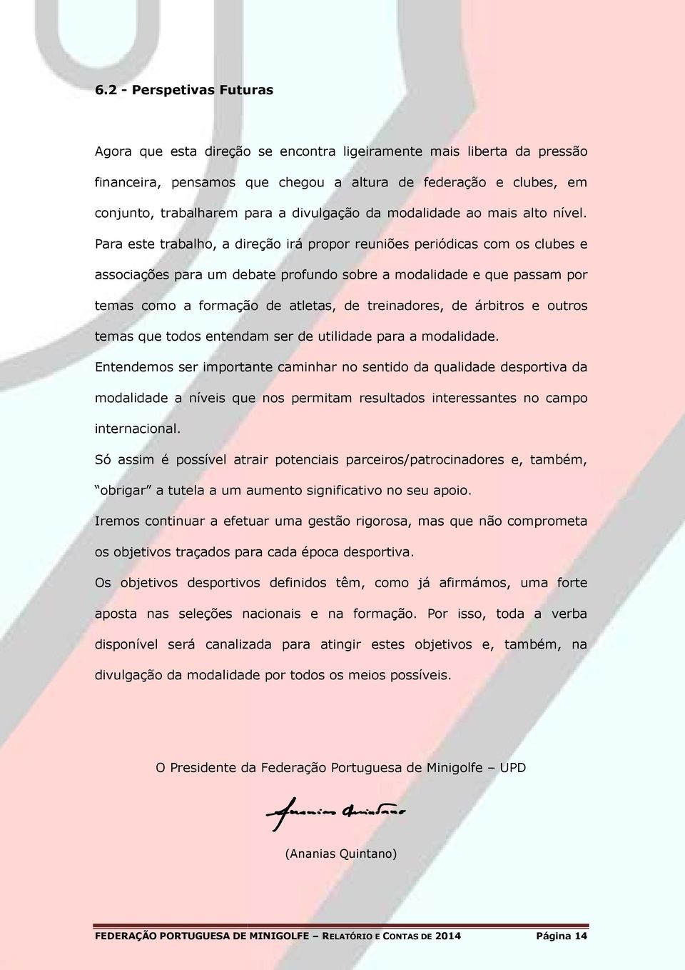 Para este trabalho, a direção irá propor reuniões periódicas com os clubes e associações para um debate profundo sobre a modalidade e que passam por temas como a formação de atletas, de treinadores,